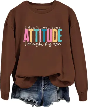 I Don't Need Your Attitude I Brought My Own Sweatshirts Women Crewneck Graphic Funny Sarcasm Saying Pullover